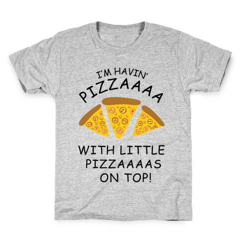 I'm Havin' Pizzaaaa With Little Pizzaaaas On Top Trump Kids T-Shirt