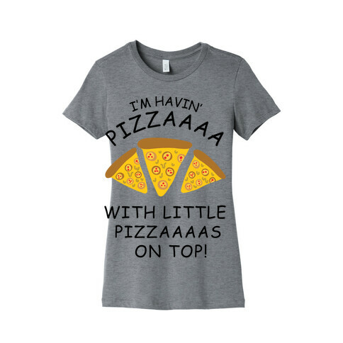 I'm Havin' Pizzaaaa With Little Pizzaaaas On Top Trump Womens T-Shirt