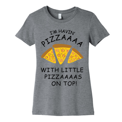 I'm Havin' Pizzaaaa With Little Pizzaaaas On Top Trump Womens T-Shirt