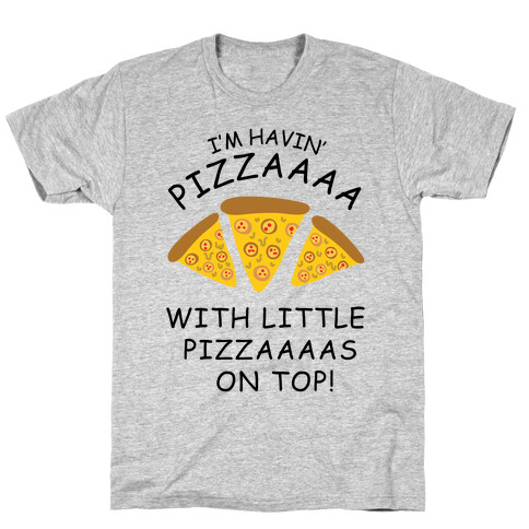 I'm Havin' Pizzaaaa With Little Pizzaaaas On Top Trump T-Shirt