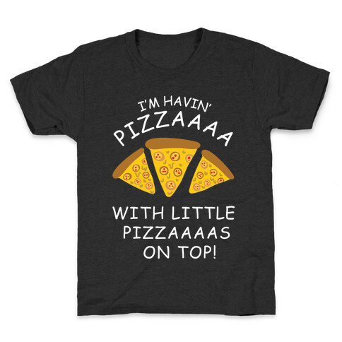 I'm Havin' Pizzaaaa With Little Pizzaaaas On Top Trump Kids T-Shirt