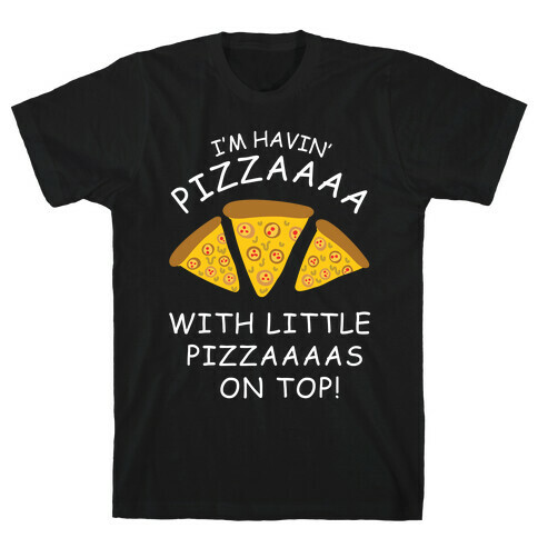 I'm Havin' Pizzaaaa With Little Pizzaaaas On Top Trump T-Shirt