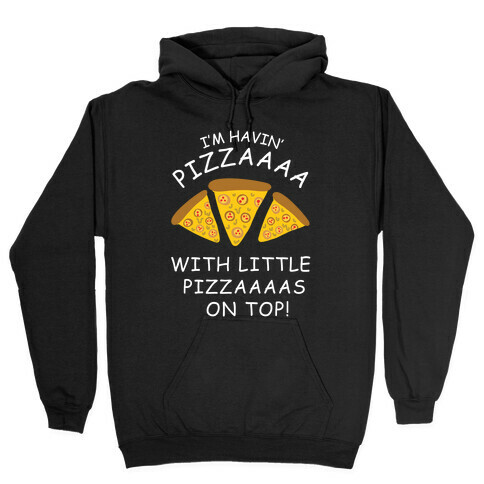 I'm Havin' Pizzaaaa With Little Pizzaaaas On Top Trump Hooded Sweatshirt