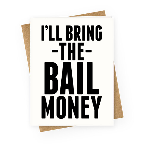 I'll Bring the Bail Money Greeting Card