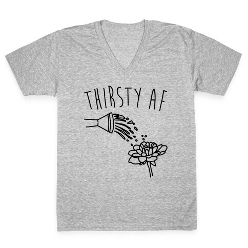 Thirsty Af  V-Neck Tee Shirt