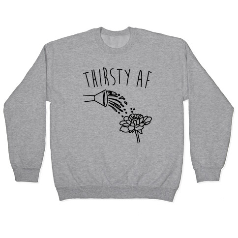 Thirsty Af  Pullover