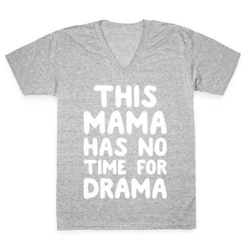 This Mama Has No Time For Drama V-Neck Tee Shirt