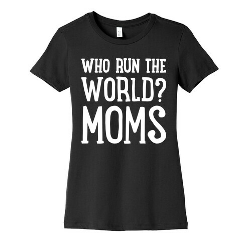 Who Run The World? MOMS Womens T-Shirt