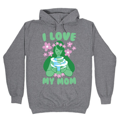 I Love My Mom  Hooded Sweatshirt