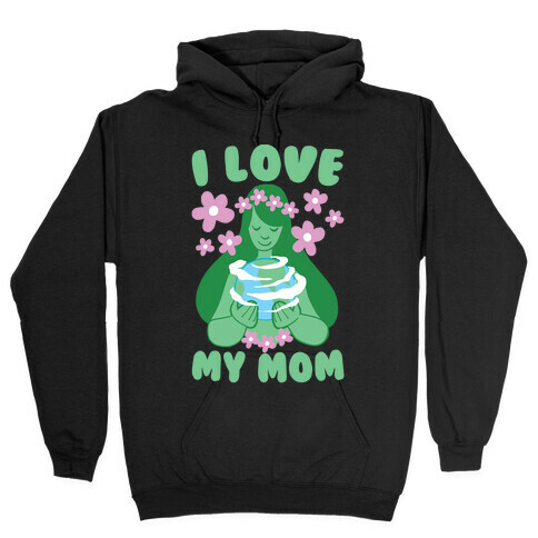 I Love My Mom Hooded Sweatshirt