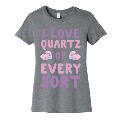 I Love Quartz of Every Sort Womens T-Shirt