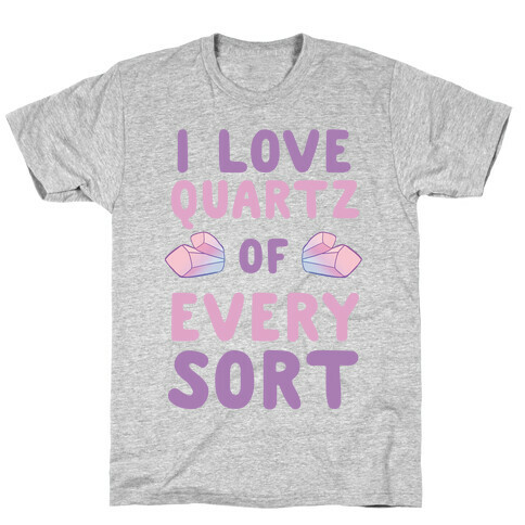 I Love Quartz of Every Sort T-Shirt