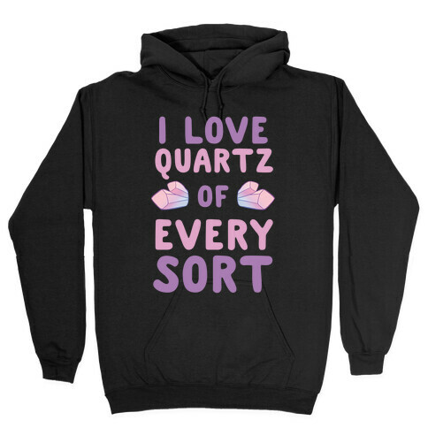 I Love Quartz of Every Sort Hooded Sweatshirt
