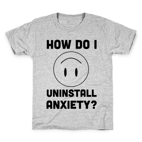 How Do I Uninstall Anxiety  Kids T-Shirt