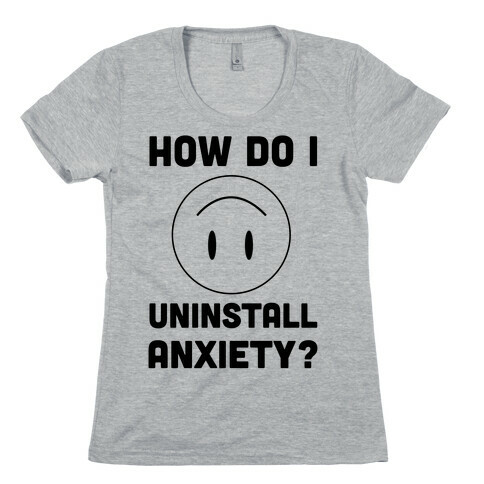 How Do I Uninstall Anxiety  Womens T-Shirt
