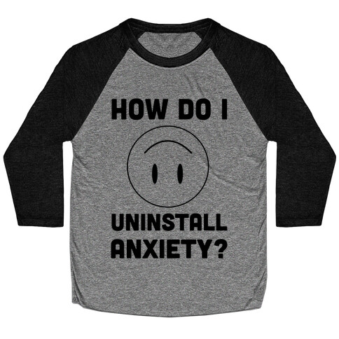How Do I Uninstall Anxiety  Baseball Tee