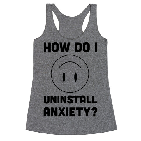 How Do I Uninstall Anxiety  Racerback Tank Top