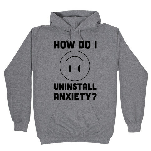 How Do I Uninstall Anxiety  Hooded Sweatshirt
