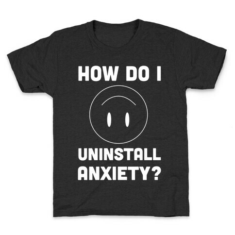 How Do I Uninstall Anxiety?  Kids T-Shirt