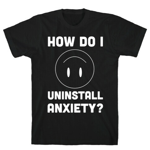 How Do I Uninstall Anxiety?  T-Shirt