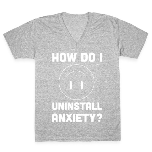 How Do I Uninstall Anxiety?  V-Neck Tee Shirt
