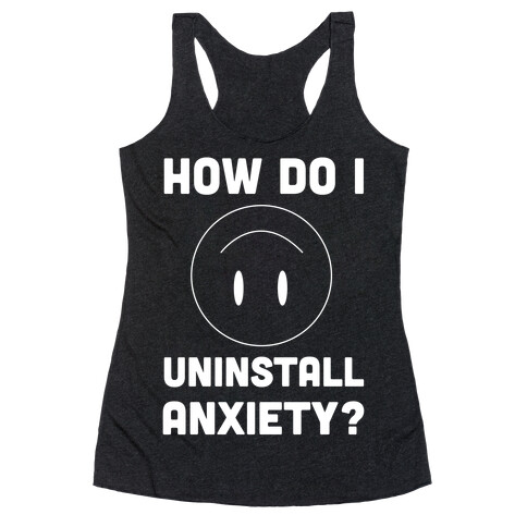 How Do I Uninstall Anxiety?  Racerback Tank Top