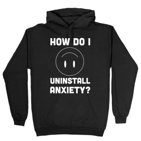 How Do I Uninstall Anxiety?  Hooded Sweatshirt