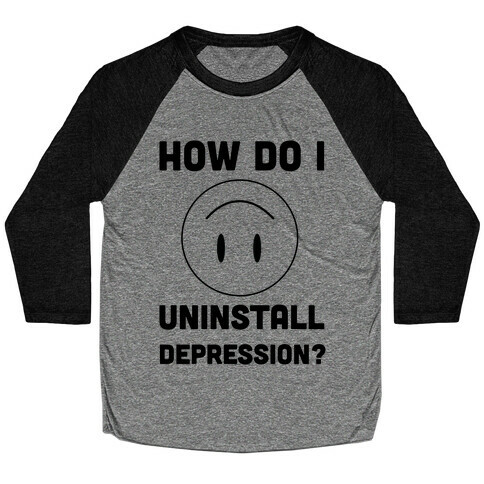 How Do I Uninstall Depression? Baseball Tee
