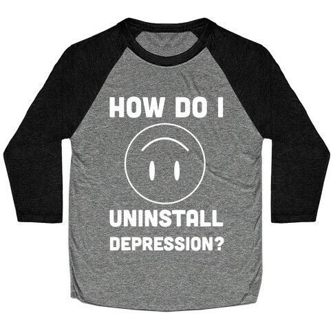 How Do I Uninstall Depression? Baseball Tee