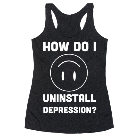 How Do I Uninstall Depression? Racerback Tank Top