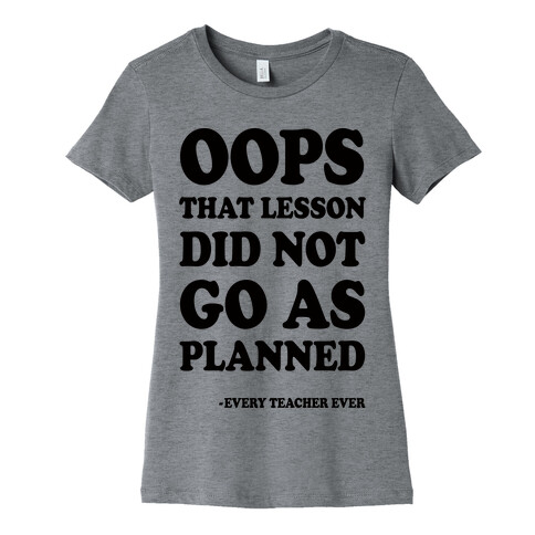 Oops That Lesson Did Not Go As Planned Every Teacher Ever Womens T-Shirt