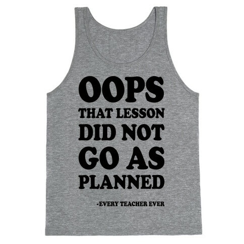 Oops That Lesson Did Not Go As Planned Every Teacher Ever Tank Top
