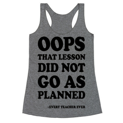 Oops That Lesson Did Not Go As Planned Every Teacher Ever Racerback Tank Top