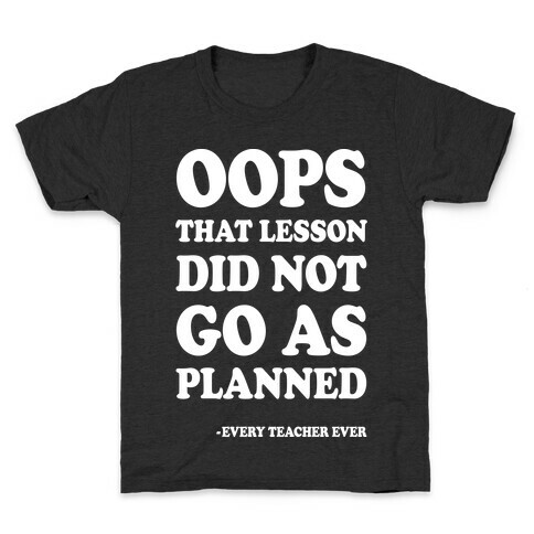 Oops That Lesson Did Not Go As Planned Every Teacher Ever Kids T-Shirt