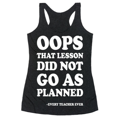 Oops That Lesson Did Not Go As Planned Every Teacher Ever Racerback Tank Top