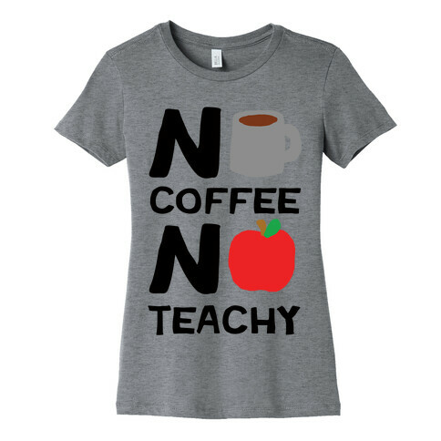 No Coffee No Teachy Teacher Womens T-Shirt