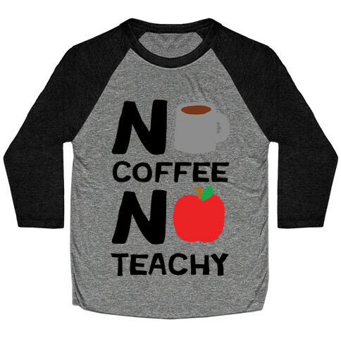 No Coffee No Teachy Teacher Baseball Tee