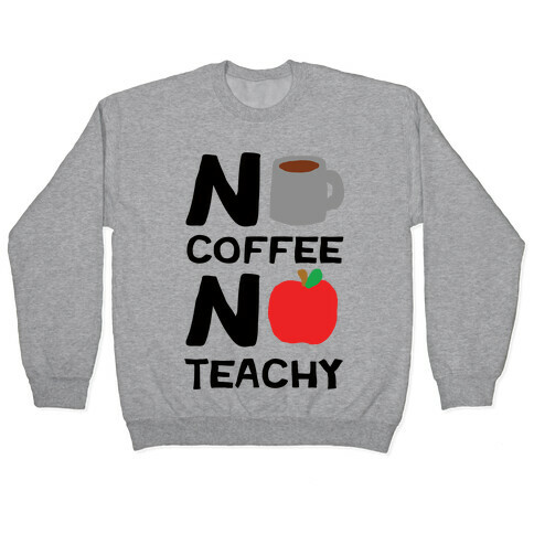 No Coffee No Teachy Teacher Pullover