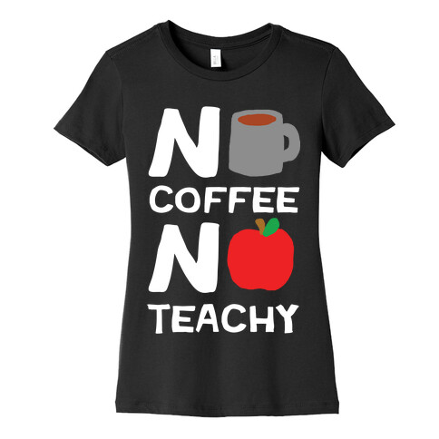 No Coffee No Teachy Teacher Womens T-Shirt