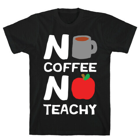 No Coffee No Teachy Teacher T-Shirt