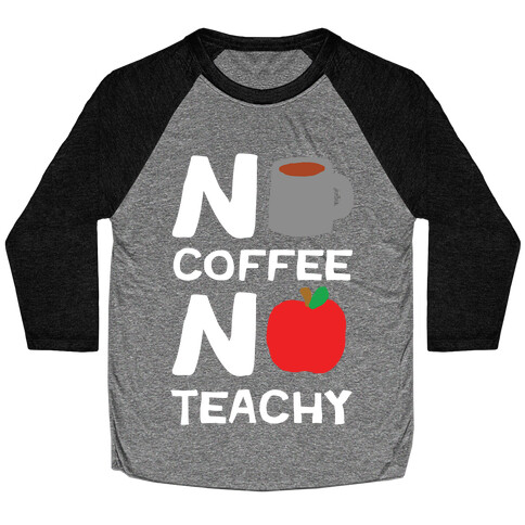 No Coffee No Teachy Teacher Baseball Tee