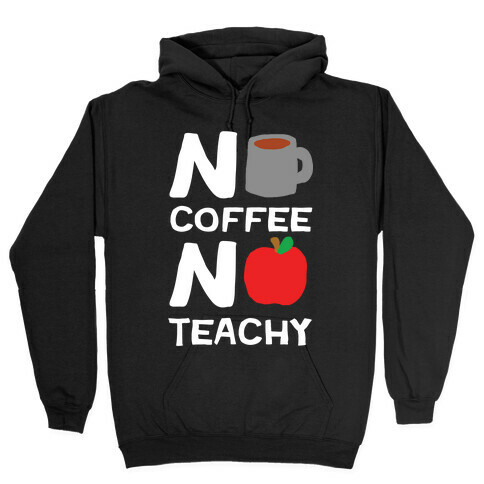 No Coffee No Teachy Teacher Hooded Sweatshirt