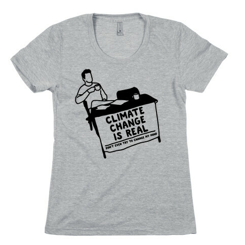 Climate Change Is Real  Womens T-Shirt