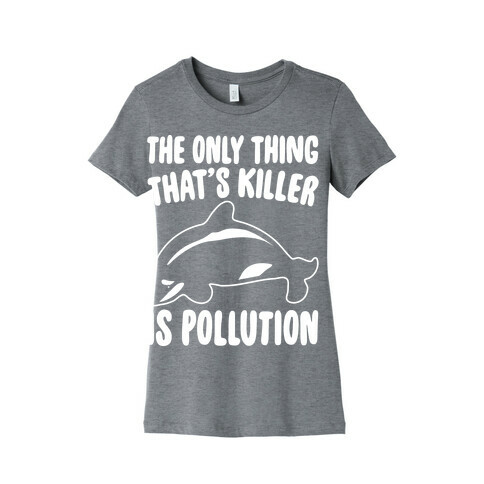 The Only Thing That's Killer Is Pollution White Print Womens T-Shirt