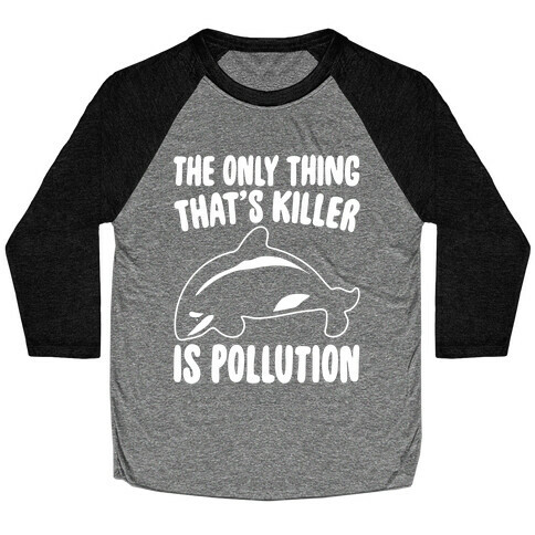 The Only Thing That's Killer Is Pollution White Print Baseball Tee