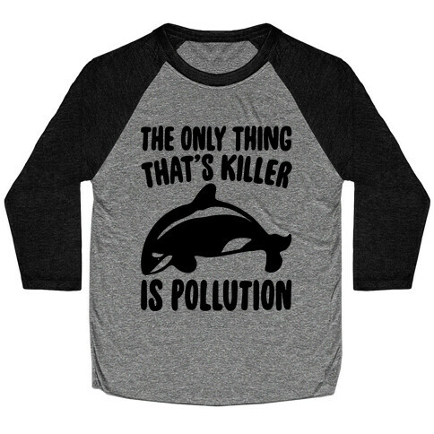 The Only Thing That's Killer Is Pollution Baseball Tee