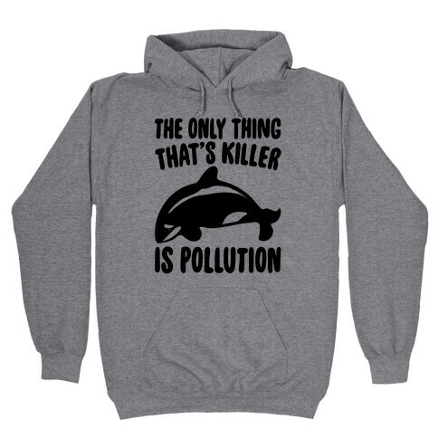 The Only Thing That's Killer Is Pollution Hooded Sweatshirt
