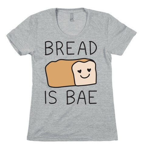 Bread Is Bae Womens T-Shirt