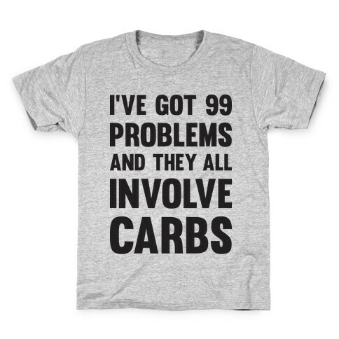 I've Got 99 Problems And They All Involve Carbs Kids T-Shirt