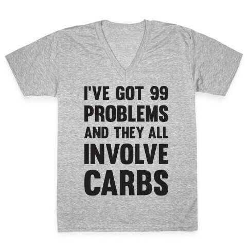 I've Got 99 Problems And They All Involve Carbs V-Neck Tee Shirt